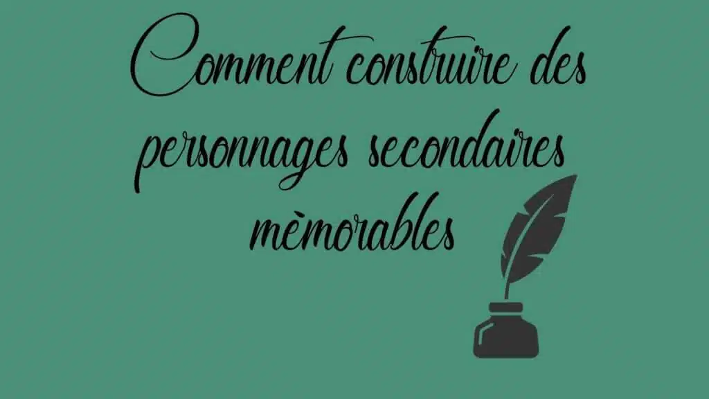 Comment construire des personnages secondaires mémorables