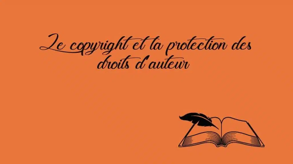 Le copyright et la protection des droits d’auteur : ce que chaque auteur doit savoir